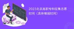 2023北京高职专科征集志愿时间（具体填报时间）