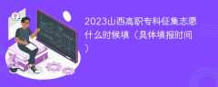 2023山西高职专科征集志愿什么时候填（具体填报时间）