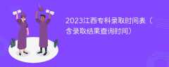 2023江西专科录取时间表（含录取结果查询时间）