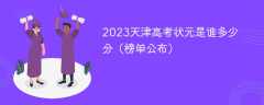 2023天津高考状元是谁多少分（榜单公布）