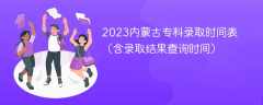 2023内蒙古专科录取时间表（含录取结果查询时间）