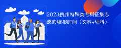 2023贵州特殊类专科征集志愿的填报时间（文科+理科）