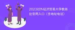 2023对外经济贸易大学教务处官网入口（含地址电话）