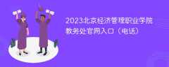 2023北京经济管理职业学院教务处官网入口（电话）