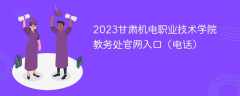 2023甘肃机电职业技术学院教务处官网入口（电话）