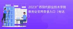 2023广西现代职业技术学院教务处官网登录入口（电话）