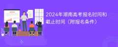 2024年湖南高考报名时间和截止时间（附报名条件）