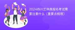 2024四川艺体类报名考试需要注意什么（重要点梳理）