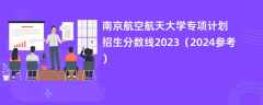 南京航空航天大学专项计划招生分数线2023（2024参考）