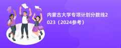 内蒙古大学专项计划分数线2023（2024参考）