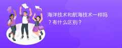 海洋技术和航海技术一样吗？有什么区别？