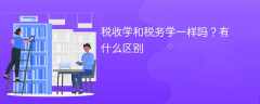 税收学和税务学一样吗？有什么区别