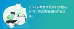 2024安徽高考提前批次报名时间（附志愿填报时间安排表）