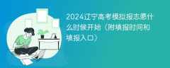 2024辽宁高考模拟报志愿什么时候开始（附填报时间和填报入口）