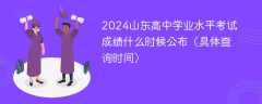 2024山东高中学业水平考试成绩什么时候公布（具体查询时间）