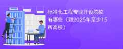 标准化工程专业开设院校有哪些（到2025年至少15所高校）