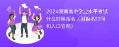 2024湖南高中学业水平考试什么时候报名（附报名时间和入口官网）