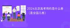 2024北京高考用的是什么卷（是全国几卷）