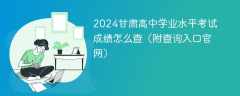 2024甘肃高中学业水平考试成绩怎么查（附查询入口官网）