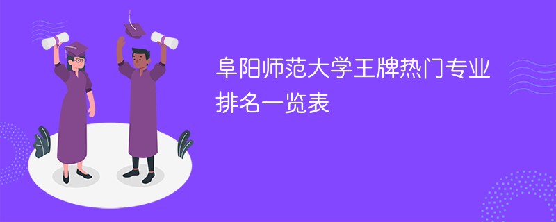 阜阳师范大学王牌热门专业排名一览表2024