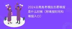 2024云南高考模拟志愿填报是什么时候（附填报时间和填报入口）