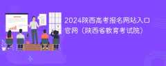 2024陕西高考报名网站入口官网（陕西省教育考试院）