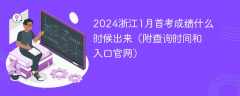2024浙江1月首考成绩什么时候出来（附查询时间和入口官网）