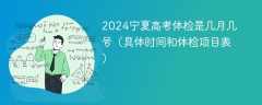 2024宁夏高考体检是几月几号（具体时间和体检项目表）