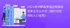 2024贵州新高考适应性测试准考证怎么打印（附打印时间和入口官网）