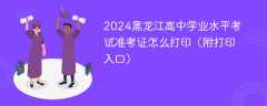 2024黑龙江高中学业水平考试准考证怎么打印（附打印入口）