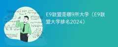 E9联盟是哪9所大学（E9联盟大学排名2024）