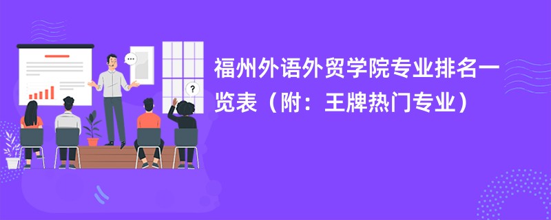 福州外语外贸学院专业排名一览表（附：王牌热门专业）