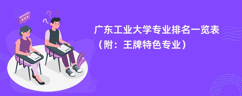 广东工业大学专业排名一览表（附：王牌特色专业）