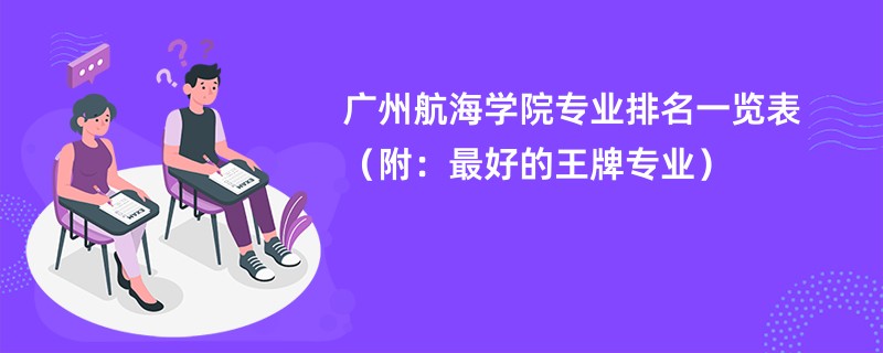 广州航海学院专业排名一览表（附：最好的王牌专业）