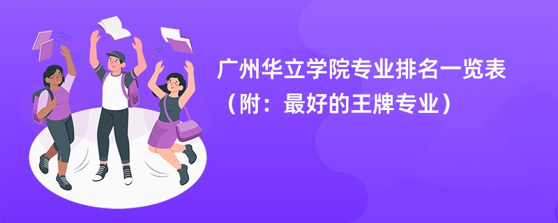 广州华立学院专业排名一览表（附：最好的王牌专业）