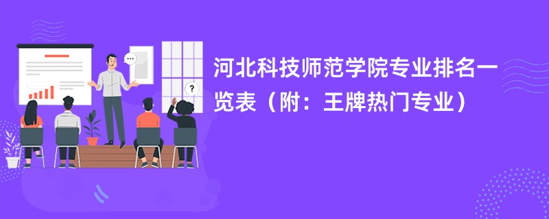 河北科技师范学院专业排名一览表（附：王牌热门专业）