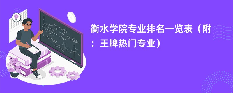 衡水学院专业排名一览表（附：王牌热门专业）