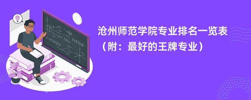 沧州师范学院专业排名一览表（附：最好的王牌专业）