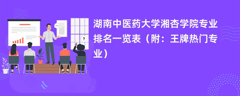 湖南中医药大学湘杏学院专业排名一览表（附：王牌热门专业）