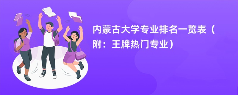 内蒙古大学专业排名一览表（附：王牌热门专业）