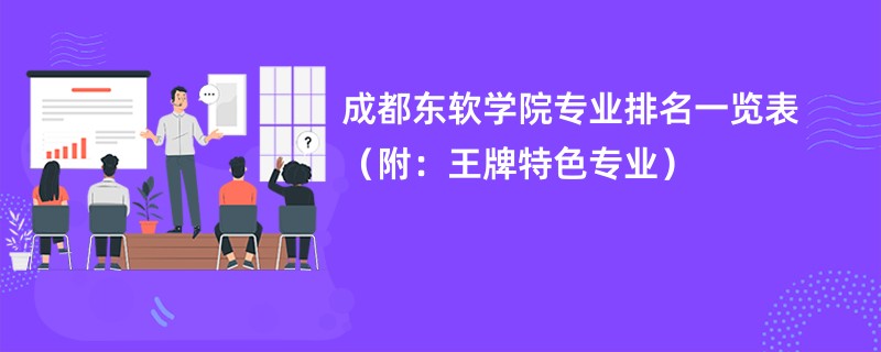 成都东软学院专业排名一览表（附：王牌特色专业）