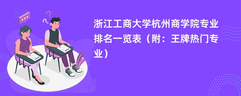 浙江工商大学杭州商学院专业排名一览表（附：王牌热门专业）