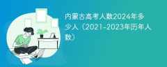 内蒙古高考人数2024年多少人（2021-2023年历年人数）