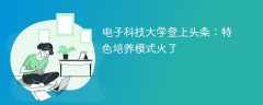 电子科技大学登上头条：特色培养模式火了