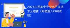 2024山西高中学业水平考试怎么缴费（附缴费入口和流程）