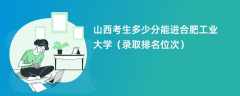 2024山西考生多少分能进合肥工业大学（录取排名位次）