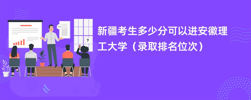 2024新疆考生多少分可以进安徽理工大学（录取排名位次）