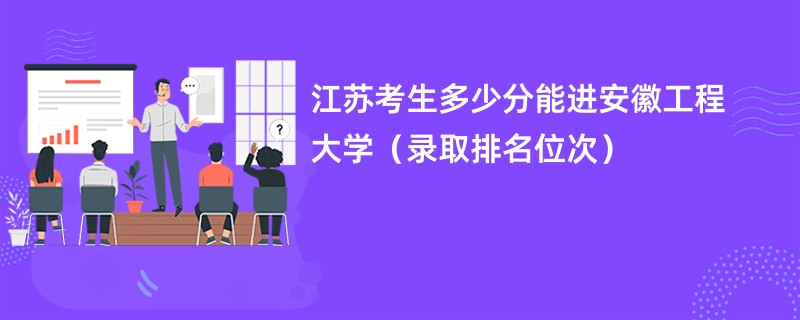 2024江苏考生多少分能进安徽工程大学（录取排名位次）