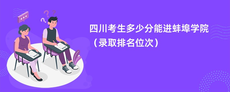 2024四川考生多少分能进蚌埠学院（录取排名位次）