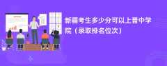 2024新疆考生多少分可以上晋中学院（录取排名位次）